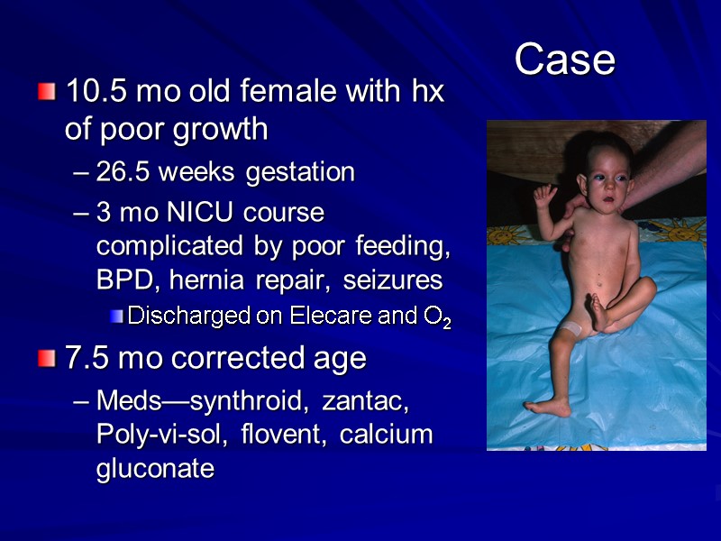 Case 10.5 mo old female with hx of poor growth 26.5 weeks gestation 3